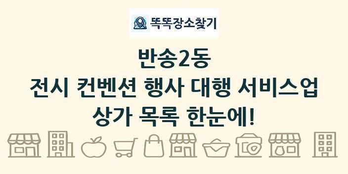 반송2동 전시 컨벤션 행사 대행 서비스업 상가 목록 및 정보