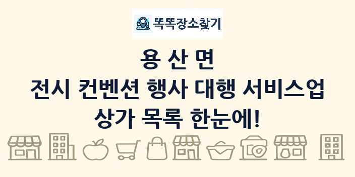 용산면 전시 컨벤션 행사 대행 서비스업 상가 목록 및 정보
