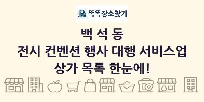 백석동 전시 컨벤션 행사 대행 서비스업 상가 목록 및 정보