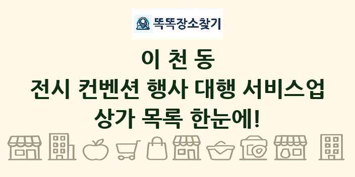이천동 전시 컨벤션 행사 대행 서비스업 상가 목록 및 정보
