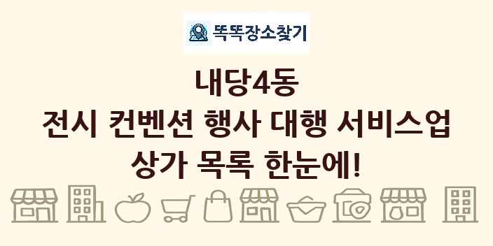 내당4동 전시 컨벤션 행사 대행 서비스업 상가 목록 및 정보