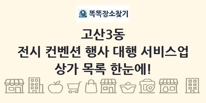 고산3동 전시 컨벤션 행사 대행 서비스업 상가 목록 및 정보