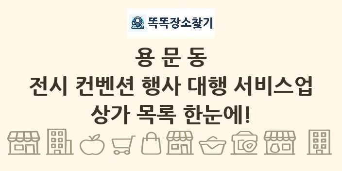 용문동 전시 컨벤션 행사 대행 서비스업 상가 목록 및 정보