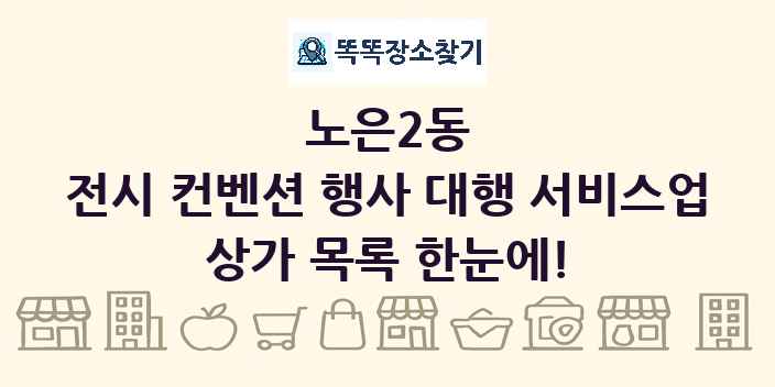 노은2동 전시 컨벤션 행사 대행 서비스업 상가 목록 및 정보