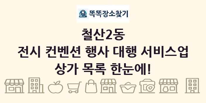 철산2동 전시 컨벤션 행사 대행 서비스업 상가 목록 및 정보
