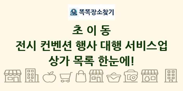 초이동 전시 컨벤션 행사 대행 서비스업 상가 목록 및 정보