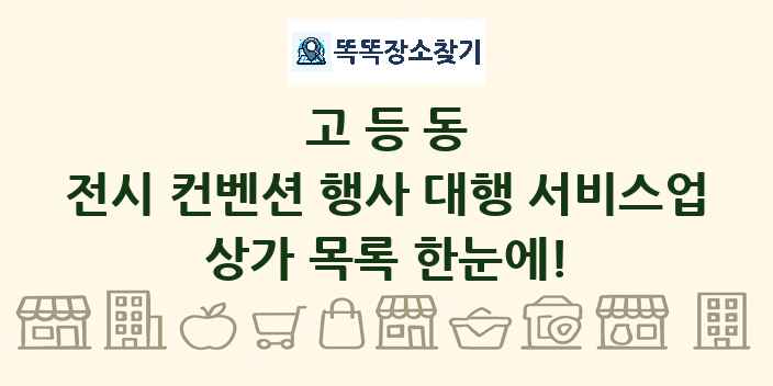 고등동 전시 컨벤션 행사 대행 서비스업 상가 목록 및 정보