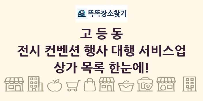 고등동 전시 컨벤션 행사 대행 서비스업 상가 목록 및 정보