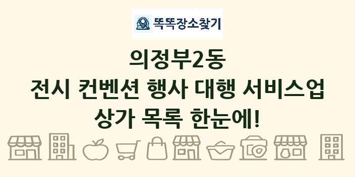의정부2동 전시 컨벤션 행사 대행 서비스업 상가 목록 및 정보
