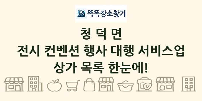청덕면 전시 컨벤션 행사 대행 서비스업 상가 목록 및 정보