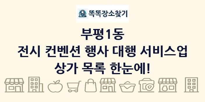 부평1동 전시 컨벤션 행사 대행 서비스업 상가 목록 및 정보