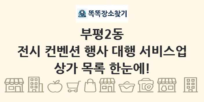 부평2동 전시 컨벤션 행사 대행 서비스업 상가 목록 및 정보