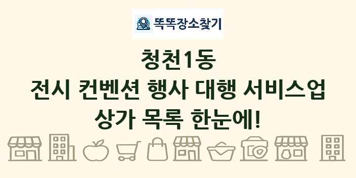 청천1동 전시 컨벤션 행사 대행 서비스업 상가 목록 및 정보