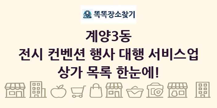 계양3동 전시 컨벤션 행사 대행 서비스업 상가 목록 및 정보