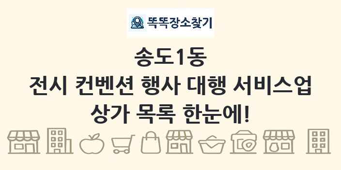 송도1동 전시 컨벤션 행사 대행 서비스업 상가 목록 및 정보