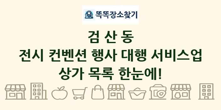 검산동 전시 컨벤션 행사 대행 서비스업 상가 목록 및 정보