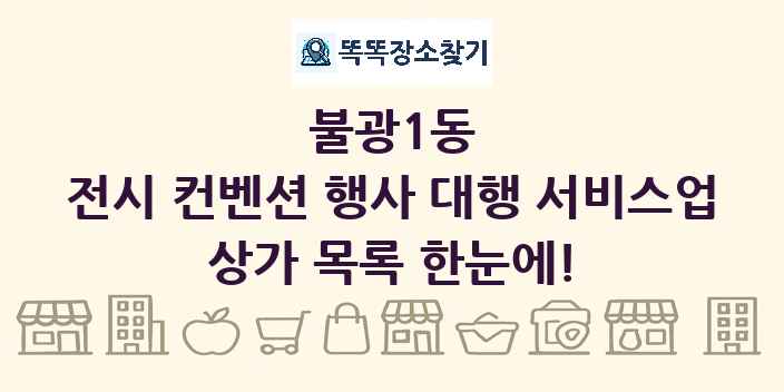 불광1동 전시 컨벤션 행사 대행 서비스업 상가 목록 및 정보