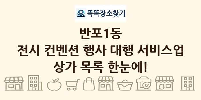 반포1동 전시 컨벤션 행사 대행 서비스업 상가 목록 및 정보