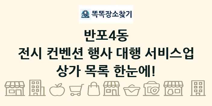 반포4동 전시 컨벤션 행사 대행 서비스업 상가 목록 및 정보