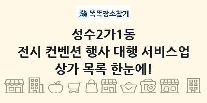 성수2가1동 전시 컨벤션 행사 대행 서비스업 상가 목록 및 정보