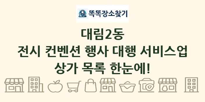 대림2동 전시 컨벤션 행사 대행 서비스업 상가 목록 및 정보
