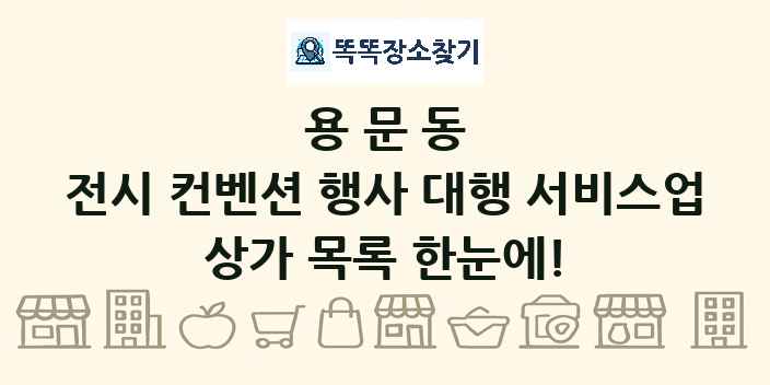 용문동 전시 컨벤션 행사 대행 서비스업 상가 목록 및 정보