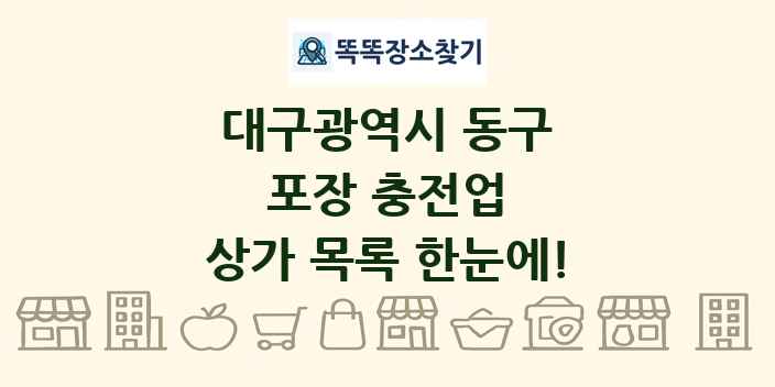 대구광역시 동구 포장 충전업 상가 목록 및 정보