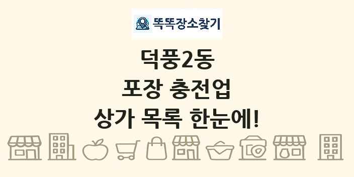 덕풍2동 포장 충전업 상가 목록 및 정보