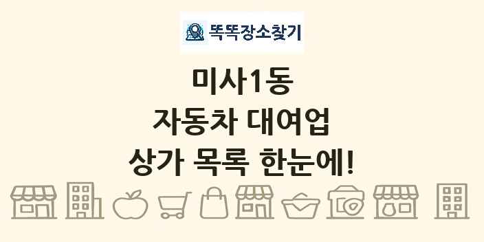 미사1동 자동차 대여업 상가 목록 및 정보