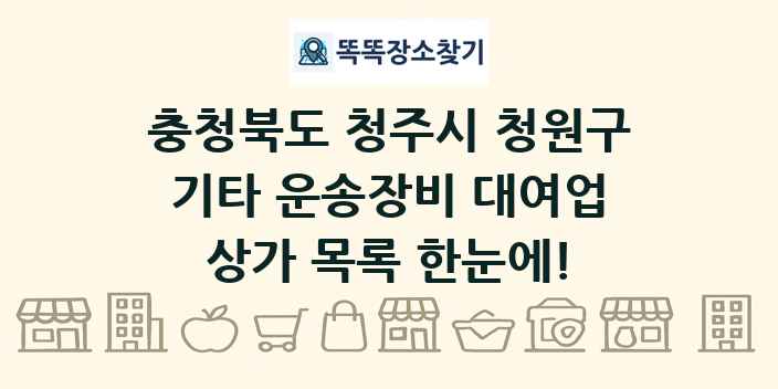 충청북도 청주시 청원구 기타 운송장비 대여업 상가 목록 및 정보