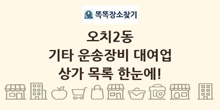 오치2동 기타 운송장비 대여업 상가 목록 및 정보