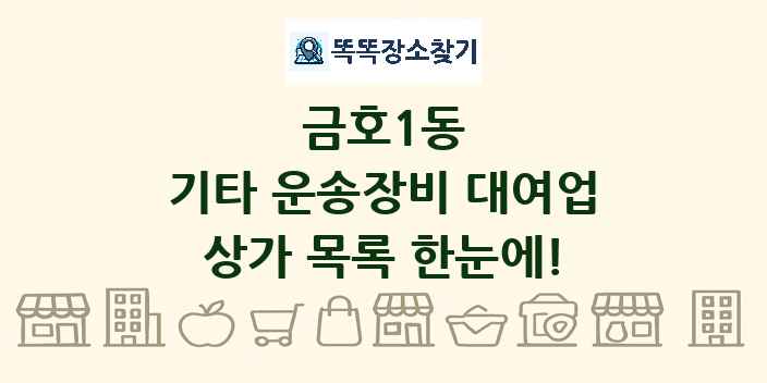 금호1동 기타 운송장비 대여업 상가 목록 및 정보