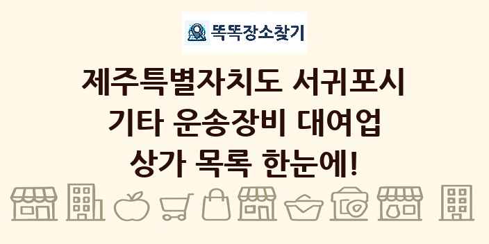 제주특별자치도 서귀포시 기타 운송장비 대여업 상가 목록 및 정보