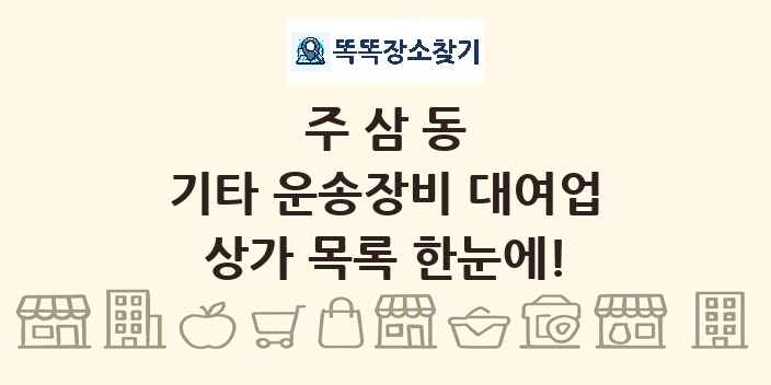 주삼동 기타 운송장비 대여업 상가 목록 및 정보