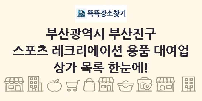부산광역시 부산진구 스포츠 레크리에이션 용품 대여업 상가 목록 및 정보