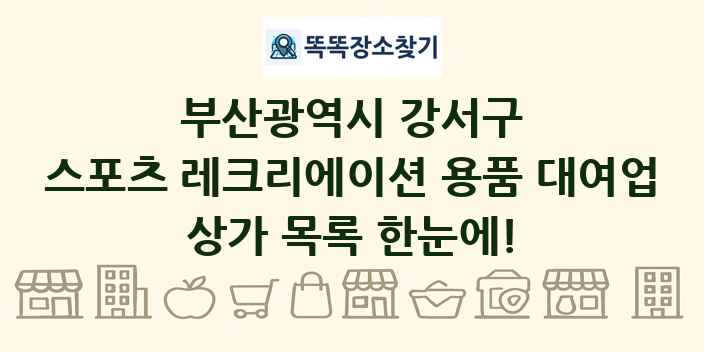 부산광역시 강서구 스포츠 레크리에이션 용품 대여업 상가 목록 및 정보