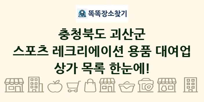충청북도 괴산군 스포츠 레크리에이션 용품 대여업 상가 목록 및 정보
