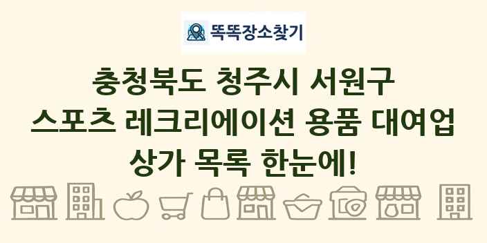 충청북도 청주시 서원구 스포츠 레크리에이션 용품 대여업 상가 목록 및 정보