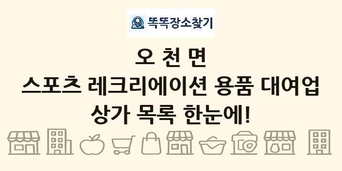 오천면 스포츠 레크리에이션 용품 대여업 상가 목록 및 정보