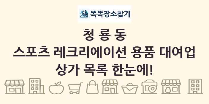 청룡동 스포츠 레크리에이션 용품 대여업 상가 목록 및 정보