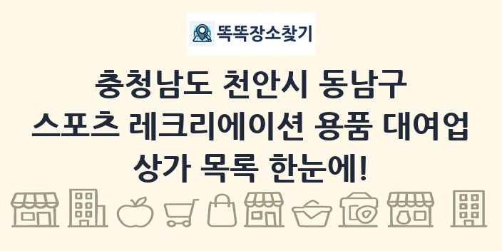 충청남도 천안시 동남구 스포츠 레크리에이션 용품 대여업 상가 목록 및 정보