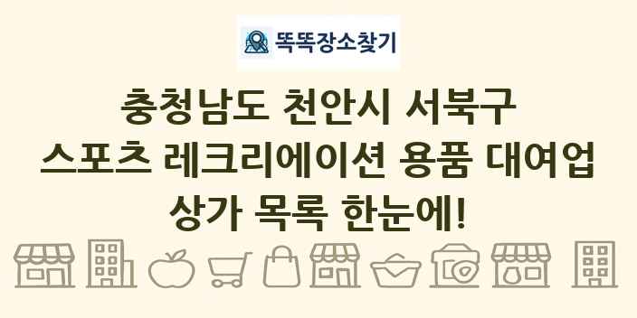 충청남도 천안시 서북구 스포츠 레크리에이션 용품 대여업 상가 목록 및 정보