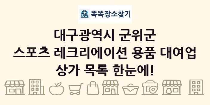 대구광역시 군위군 스포츠 레크리에이션 용품 대여업 상가 목록 및 정보