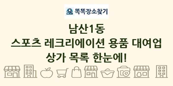 남산1동 스포츠 레크리에이션 용품 대여업 상가 목록 및 정보