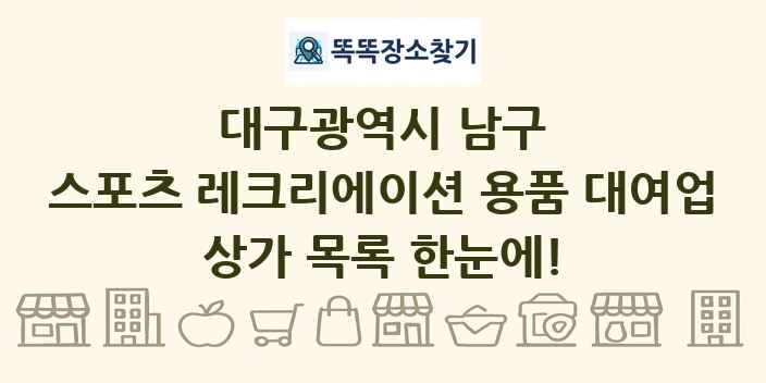 대구광역시 남구 스포츠 레크리에이션 용품 대여업 상가 목록 및 정보