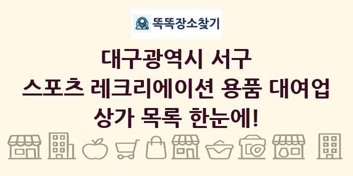 대구광역시 서구 스포츠 레크리에이션 용품 대여업 상가 목록 및 정보