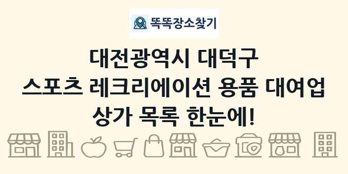 대전광역시 대덕구 스포츠 레크리에이션 용품 대여업 상가 목록 및 정보