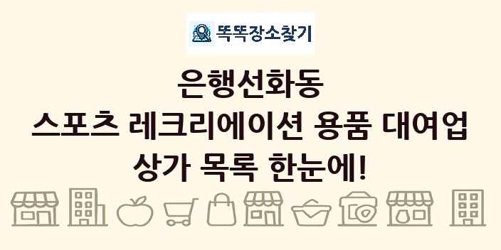 은행선화동 스포츠 레크리에이션 용품 대여업 상가 목록 및 정보
