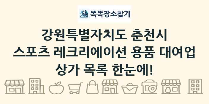 강원특별자치도 춘천시 스포츠 레크리에이션 용품 대여업 상가 목록 및 정보