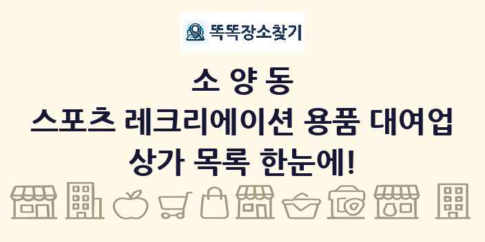 소양동 스포츠 레크리에이션 용품 대여업 상가 목록 및 정보